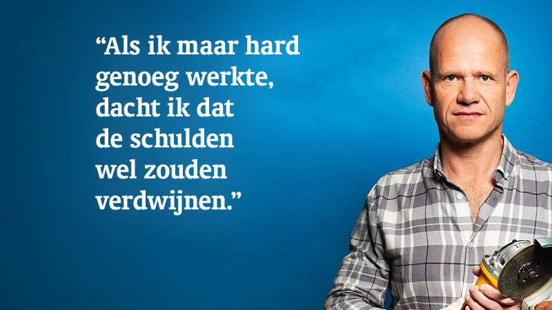 Jeroen zegt: 'Als ik maar hard genoeg werkte, dacht ik dat de schulden wel zouden verdwijnen'