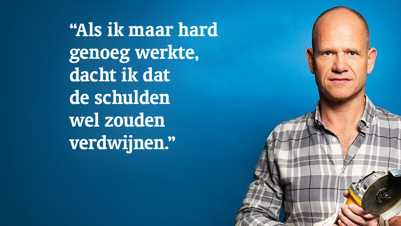 Jeroen zegt: 'Als ik maar hard genoeg werkte, dacht ik dat de schulden wel zouden verdwijnen'