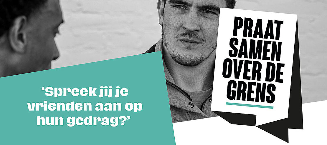 Foto van Daan Disveld met daaroverheen een beeldmerk: Praat over de Grens en een quote: 'Spreek jij je vrienden aan op hun gedrag?'